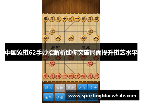 中国象棋62手妙招解析助你突破局面提升棋艺水平